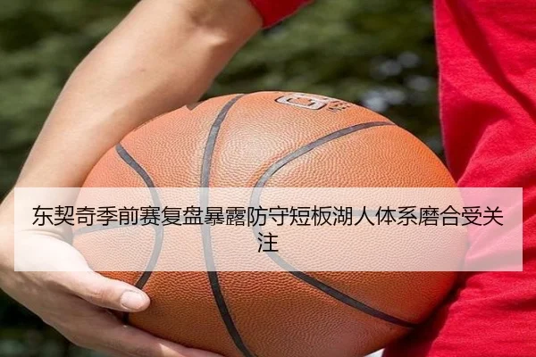 东契奇季前赛复盘暴露防守短板湖人体系磨合受关注 | JIUYOUSPORTS